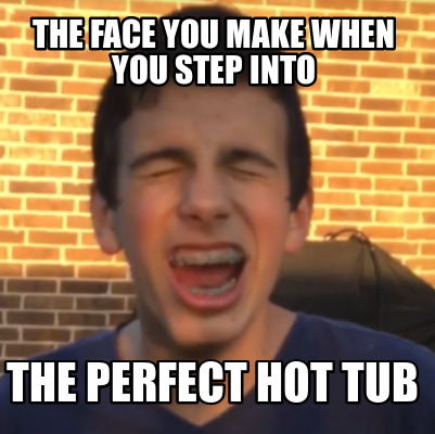 the-face-you-make-when-you-step-into-the-perfect-hot-tub