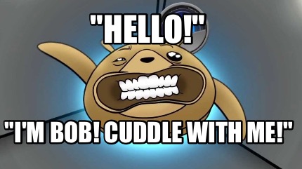 hello-im-bob-cuddle-with-me