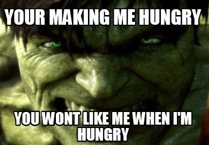 Meme Creator - Funny Your making me hungry you wont like me when i'm hungry  Meme Generator at !