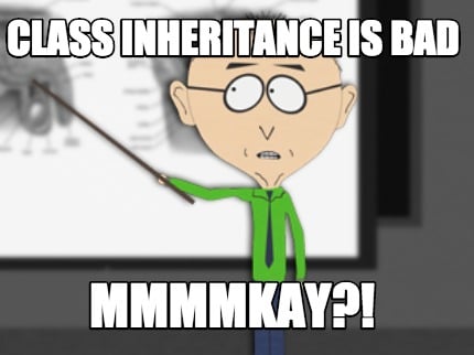 class-inheritance-is-bad-mmmmkay