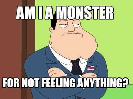 am-i-a-monster-for-not-feeling-anything