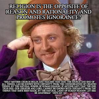 Meme Creator Funny Religion Is The Opposite Of Reason And Rationality And Promotes Ignorance Holy Meme Generator At Memecreator Org