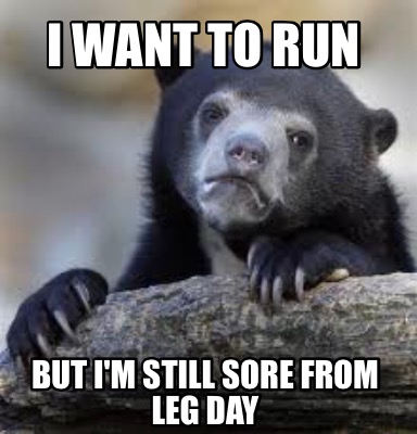 Meme Creator Funny I Want To Run But I M Still Sore From Leg Day