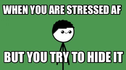 when-you-are-stressed-af-but-you-try-to-hide-it