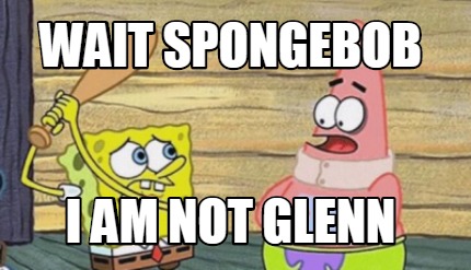 wait-spongebob-i-am-not-glenn