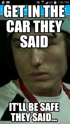 get-in-the-car-they-said-itll-be-safe-they-said