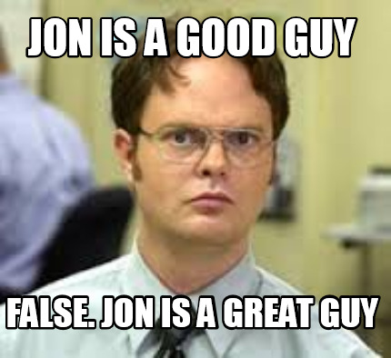 jon-is-a-good-guy-false.-jon-is-a-great-guy