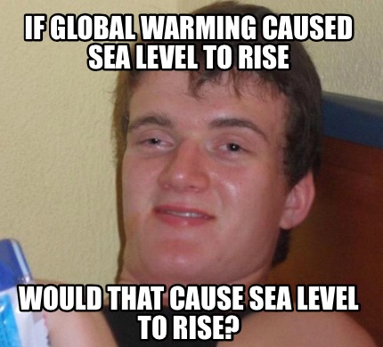 Meme Creator - Funny If global warming caused sea level to rise Would 
