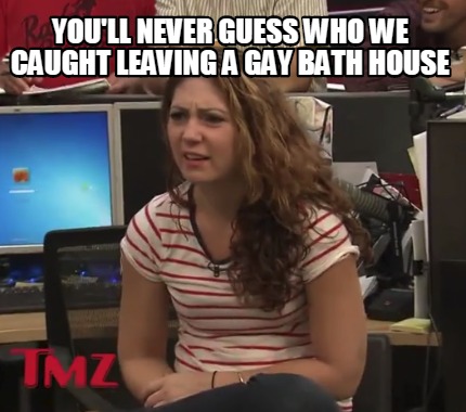 youll-never-guess-who-we-caught-leaving-a-gay-bath-house