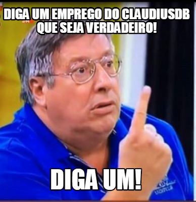 diga-um-emprego-do-claudiusdb-que-seja-verdadeiro-diga-um