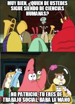 muy-bien-quien-de-ustedes-sigue-siendo-de-ciencias-humanas-no-patricio-tu-eres-d