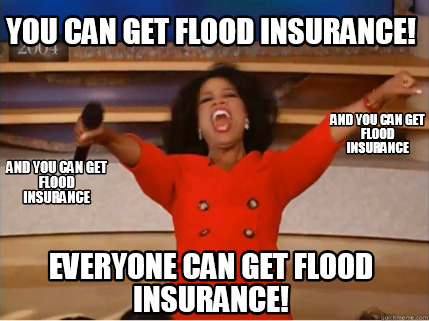 Meme Creator - Funny YOU CAN GET FLOOD INSURANCE! EVERYONE ...