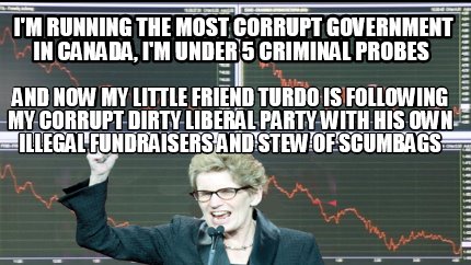 im-running-the-most-corrupt-government-in-canada-im-under-5-criminal-probes-and-