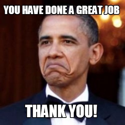 Meme Creator - Funny You have done a great job Thank you! Meme Generator at ! Meme Creator - Funny You have done a great job Thank you! Meme Generator at !