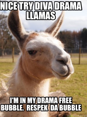 nice-try-diva-drama-llamas-im-in-my-drama-free-bubble.-respek-da-bubble