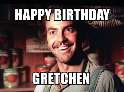 Meme Creator - Funny Happy Birthday Gretchen Meme Generator at