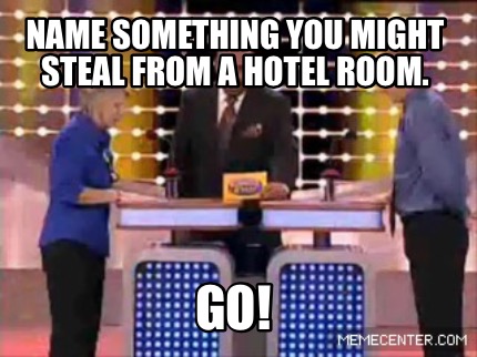 name-something-you-might-steal-from-a-hotel-room.-go