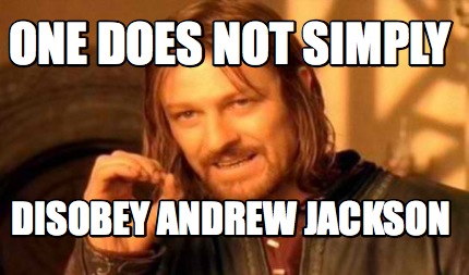 Meme Creator - Funny ONE DOES NOT SIMPLY DISOBEY ANDREW JACKSON Meme Generator at ! Meme Creator - Funny ONE DOES NOT SIMPLY DISOBEY ANDREW JACKSON Meme Generator at !