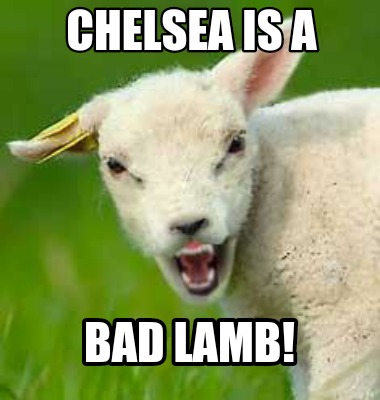 Meme Creator - Funny Chelsea is a BAD LAMB! Meme Generator at  !