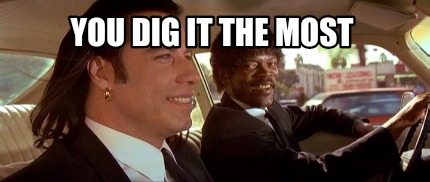 you-dig-it-the-most