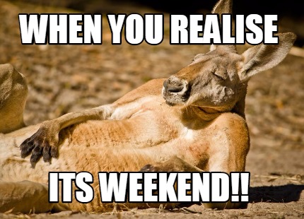Meme Creator - Funny When you realise Its weekend!! Meme Generator at ! Meme Creator - Funny When you realise Its weekend!! Meme Generator at !