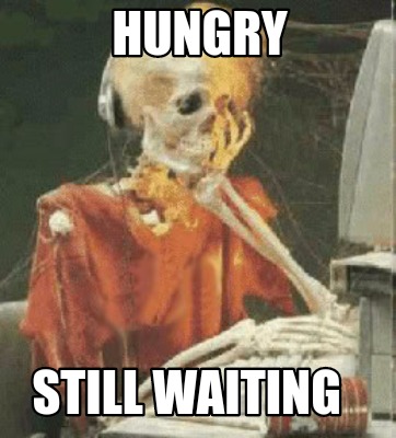 Meme Creator - Funny hungry still waiting Meme Generator at !
