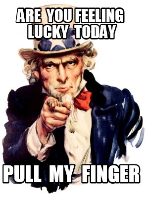 are-you-feeling-lucky-today-pull-my-finger