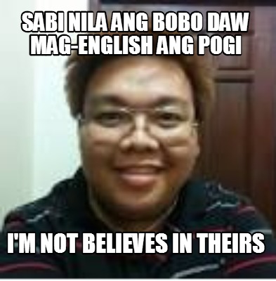 Meme Creator - Funny sabi nila ang bobo daw mag-english ang pogi i'm ...