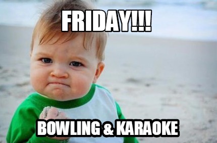 Meme Creator - Funny FRIDAY!!! Bowling & Karaoke Meme Generator at  MemeCreator.org!