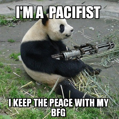 im-a-pacifist-i-keep-the-peace-with-my-bfg