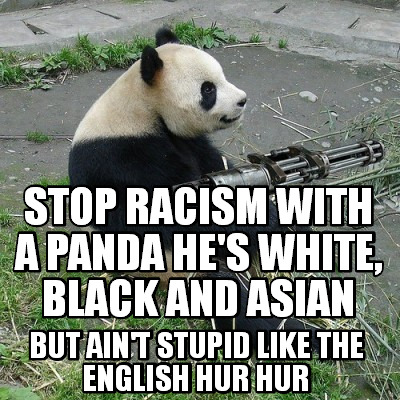 stop-racism-with-a-panda-hes-white-black-and-asian-but-aint-stupid-like-the-engl