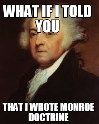 what-if-i-told-you-that-i-wrote-monroe-doctrine