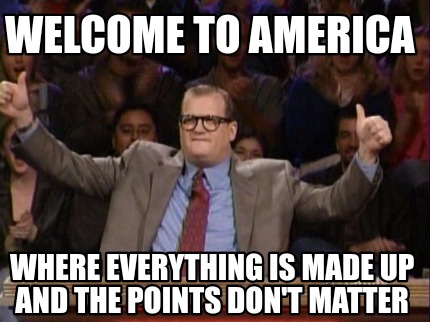 welcome-to-america-where-everything-is-made-up-and-the-points-dont-matter