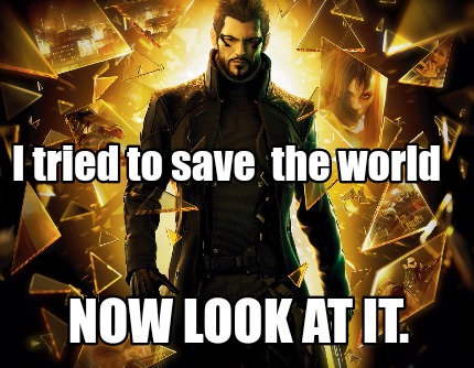 i-tried-to-save-the-world-now-look-at-it