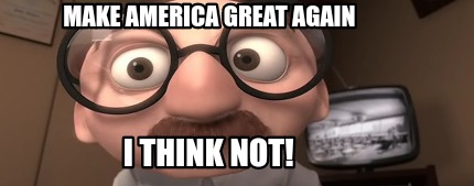 make-america-great-again-i-think-not