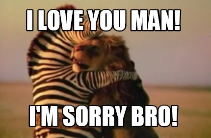 i-love-you-man-im-sorry-bro