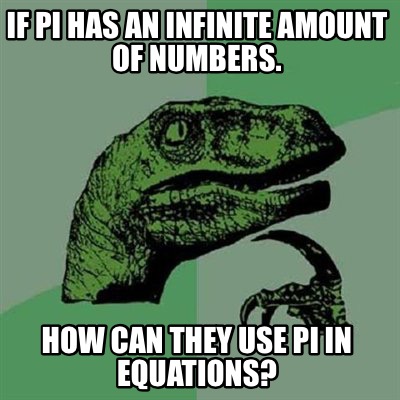 Meme Creator - Funny If pi has an infinite amount of numbers. How can ...