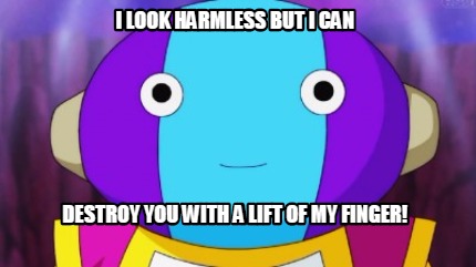 i-look-harmless-but-i-can-destroy-you-with-a-lift-of-my-finger