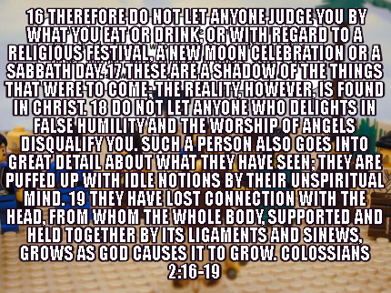 16-therefore-do-not-let-anyone-judge-you-by-what-you-eat-or-drink-or-with-regard