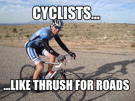 cyclists...-...like-thrush-for-roads
