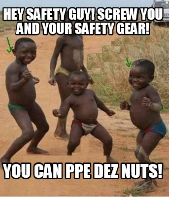 hey-safety-guy-screw-you-and-your-safety-gear-you-can-ppe-dez-nuts