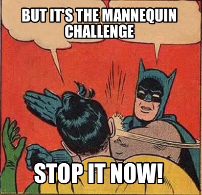 Meme Creator - Funny But it's the Mannequin Challenge Stop it now! Meme  Generator at !