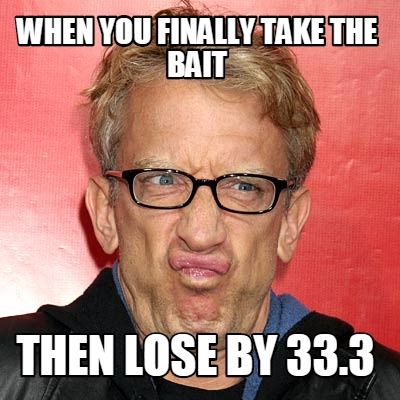 when-you-finally-take-the-bait-then-lose-by-33.3