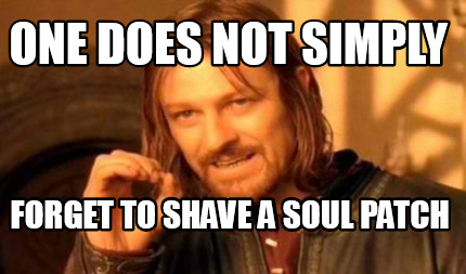 Meme Creator Funny One Does Not Simply Forget To Shave A Soul