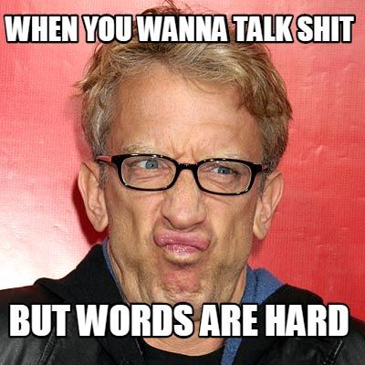 when-you-wanna-talk-shit-but-words-are-hard