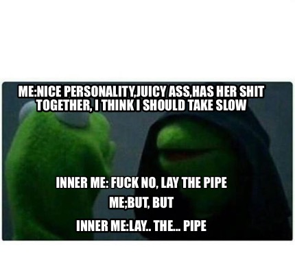 Meme Creator Funny Me Nice Personality Juicy Ass Has Her Shit Together I Think I Should Take Slow Meme Generator At Memecreator Org Meme Creator Funny Me Nice Personality Juicy Ass Has Her Shit Together I Think I Should Take Slow Meme Generator At Memecreator Org