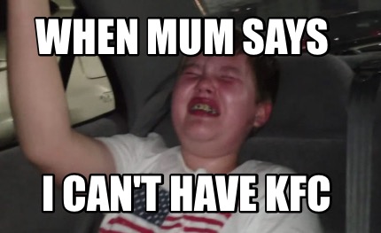 when-mum-says-i-cant-have-kfc
