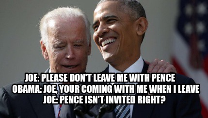 Meme Creator - Joe: Please don't leave me with pence Obama: Joe, your ...