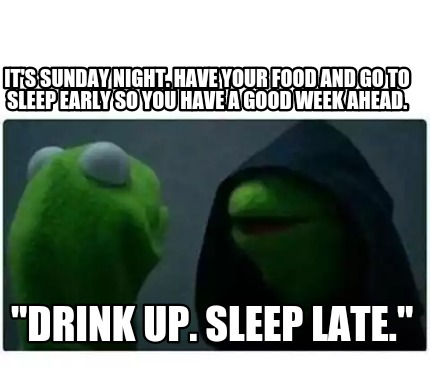 Meme Creator - Funny It's Sunday night. Have your food and go to sleep  early so you have a good week Meme Generator at !