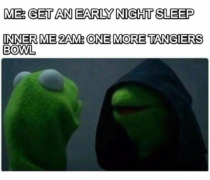 Meme Creator Funny Me Get An Early Night Sleep Inner Me 2am One More Tangiers Bowl Meme Generator At Memecreator Org